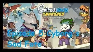 Scribblenuats Unmasked Episode 5: Cyborg's Sad Fate