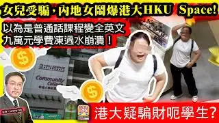 9.28【女兒受騙，內地女鬧爆港大HKU Space!  】 港大疑騙財呃學生？！以為是普通話課程變全英文，九萬元學費凍過水崩潰！主持: Johnny Fok