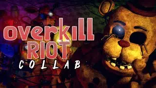 [FNaF] OVERKILL - RIOT MINI COLLAB