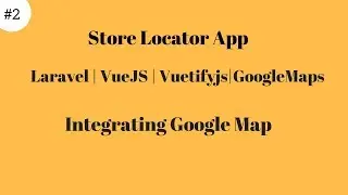 #2 Google maps with Vuejs : Storelocator App using Laravel and Vuejs