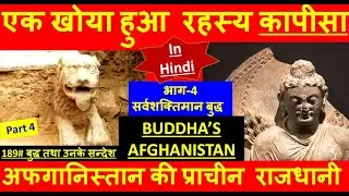189 # बुद्ध तथा उनके सन्देश - एक खोया हुआ रहस्य कपिसा , BUDDHA’S AFGHANISTAN Part 4 , अफगानिस्तान