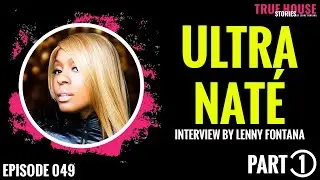 Ultra Nat&eacute; interviewed by Lenny Fontana for True House Stories&trade; # 049 (Part 1)