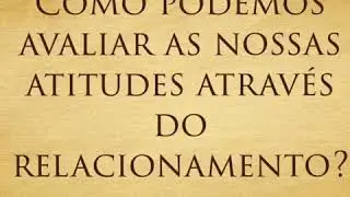 Como podemos avaliar as nossas atitudes atrav&eacute;s do relacionamento? #autoajuda #autoanalise