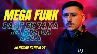 mega funk - baby eu tava na rua da agua - DJ ADRIAN PATRICK SC