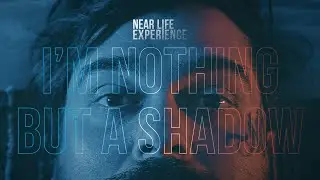 Near Life Experience - I'm Nothing but a Shadow