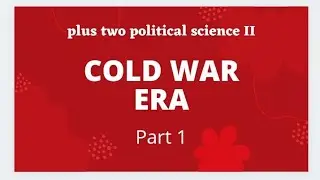 PLUS TWO POLITICAL SCIENCE CHAPTER 10 COLD WAR ERA PART 1