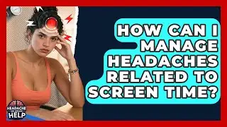 How Can I Manage Headaches Related to Screen Time? - Headache and Migraine Help