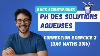 11. PH de solutions aqueuses: correction exercice 2 (Bac maths 2016)