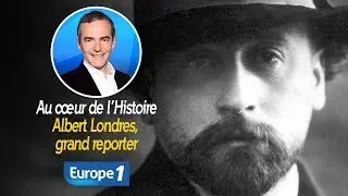 Au cœur de l'histoire: Albert Londres, grand reporter (Franck Ferrand)