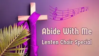Abide With Me - Lenten Choir Special