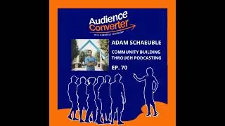 070: Adam Schaeuble-Community Building through Podcasting
