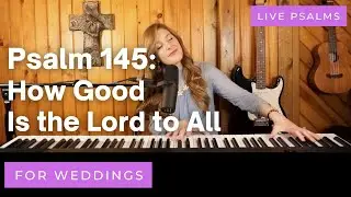 Psalm 145 - How Good Is the Lord to All (For Weddings) - Francesca LaRosa (LIVE metered)