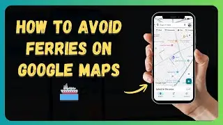 Как избежать паромов на Google Maps ⛴️ [Новое обновление 2026 года]