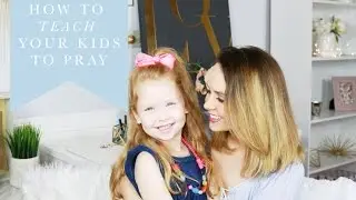 How To Teach Your Kids To Pray
