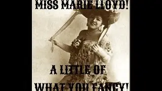 Marie Lloyd: A Little of What You Fancy Does You Good! With Lyrics!
