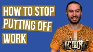 How to Stop Putting Off Work (& Start Getting Stuff Done!)