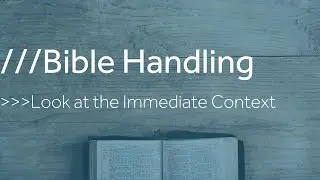Bible Handling #3 - Look at the Immediate Context | The Bible Explains the Bible