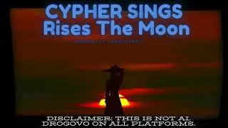 CYPHER SINGS Rises The Moon || Original by Liana Flores