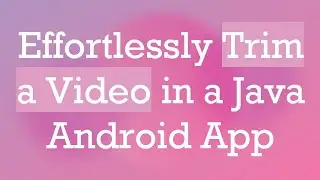 Effortlessly Trim a Video in a Java Android App