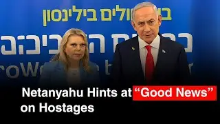 Israel on Edge as Netanyahu Teases Update on Hostage Return