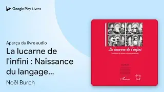 La lucarne de l'infini&nbsp;: Naissance du langage&hellip; de No&euml;l Burch &middot; Extrait du livre&nbsp;audio