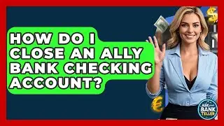 How Do I Close An Ally Bank Checking Account? - Ask Your Bank Teller