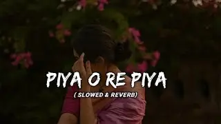 Piya O Re Piya 😇 (Slowed + Reverb) | Atif Aslam, Shreya Ghoshal | ArtXVa