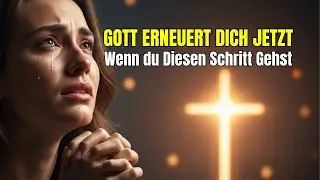 Gott Erneuert Dich Jetzt – Wenn du Diesen Schritt Gehst
