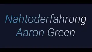 Die Nahtoderfahrung von Aaron Green beschreibt tiefe Einblicke in unserer Existenz