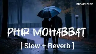 PHIR MOHABBAT | [ SLOW + REVERB ] | LYRICS SONG 