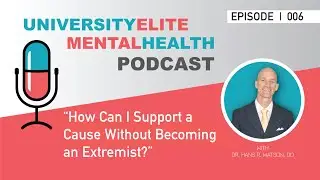 How Can I Support a Cause Without Becoming an Extremist?  University Elite Mental Health Podcast EP6