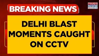 Delhi Blast: Moment Of Explosion Caught In Camera | CCTV Footage Accessed By Times Now