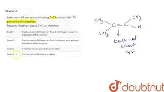 Assertion:- All compounds having C=C bond exhibit geometrical isomerism Reason:-