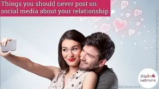 Things you should never post on social media about your relationship