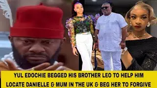YUL EDOCHIE BEGGED HIS BROTHER LEO TO HELP HIM LOCATE DANIELLE & MUM IN THE UK & BEG HER TO FORGIVE