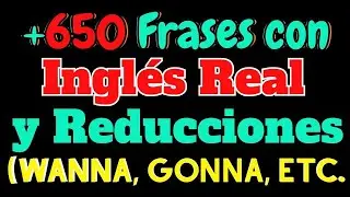 ✨📘 +650 Frases con Inglés Real y Reducciones (Wanna, Gonna, etc.) 🔥🗣️