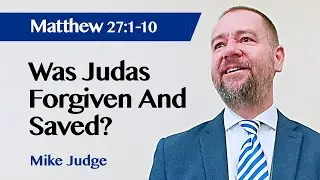Was Judas Forgiven And Saved? | Matthew 27:1-10 | Sermon | Mike Judge | 8 May 2022