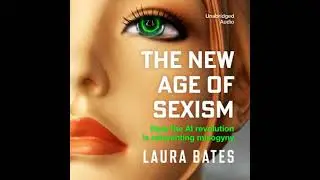 New Age of Sexism: How the AI Revolution is Reinventing Misogyny - Laura Bates