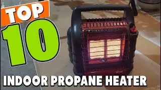 Best Indoor Propane Heater In 2025 - Top 10 Indoor Propane Heaters Review