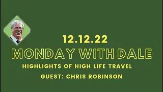 Monday With Dale 12.12.22 Chris Robinson: Highlights of High Life Travel