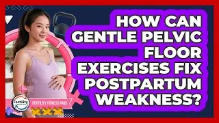 How Can Gentle Pelvic Floor Exercises Fix Postpartum Weakness? - Fertility Fitness Pro