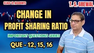 Change In Profit Sharing Ratio (Important Questions Series) T.S.Grewal Class 12th Que- 12,15,16