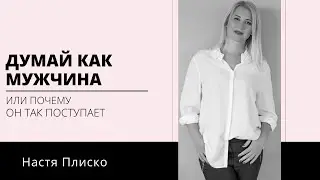 ДУМАЙ КАК МУЖЧИНА ИЛИ ПОЧЕМУ ОН ТАК ПОСТУПАЕТ? Психология мужчин