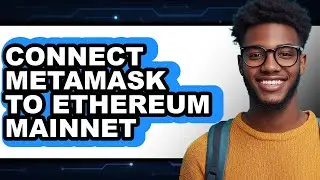 How To Connect MetaMask To Ethereum Mainnet - Step By Step