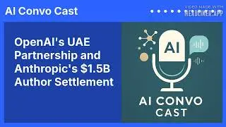 OpenAI's UAE Partnership and Anthropic's $1.5B Author Settlement | AI Convo Cast