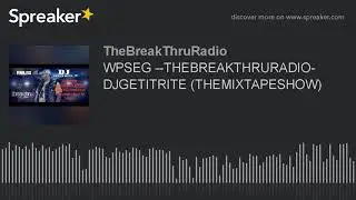 WPSEG --THEBREAKTHRURADIO- DJGETITRITE (THEMIXTAPESHOW) (part 7 of 9)