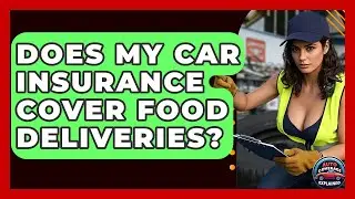 Does My Car Insurance Cover Food Deliveries? - Auto Coverage Explained