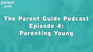 Parent Guide Podcast - Episode 4: Parenting Young
