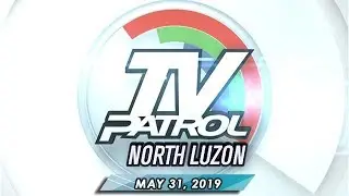 TV Patrol North Luzon - May 31, 2019