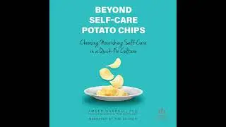 Beyond Self-Care Potato Chips: Choosing Nourishing Self-Care in a Quick-Fix Culture